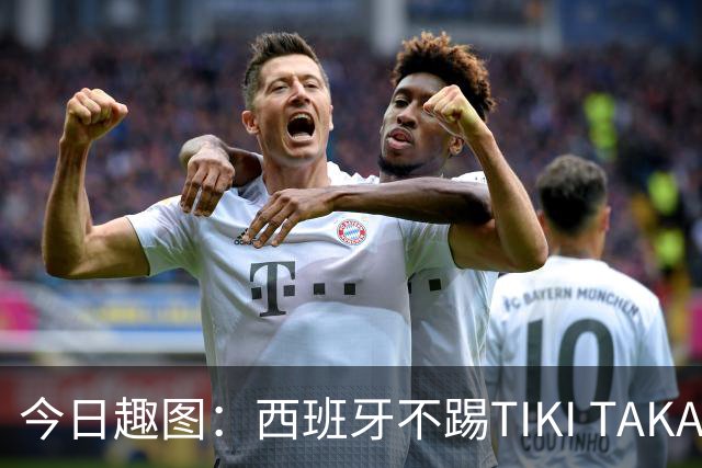 今日趣图：西班牙不踢TIKI TAKA 改踢TIK TOK了