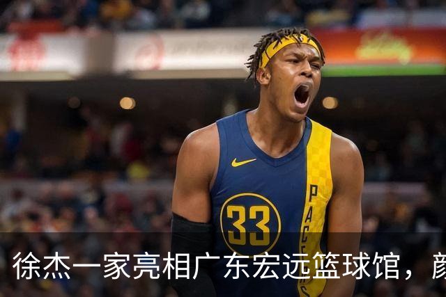徐杰一家亮相广东宏远篮球馆，颜值高得吓人，姐姐美得像明星