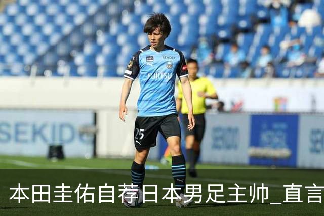 本田圭佑自荐日本男足主帅 直言如果输掉亚洲杯就下课