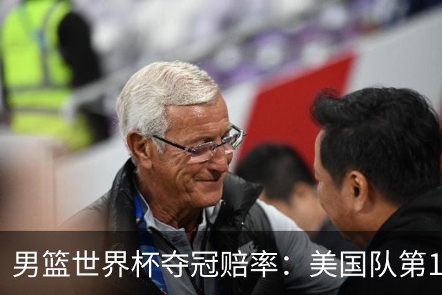 男篮世界杯夺冠赔率：美国队第1 欧美包揽8强