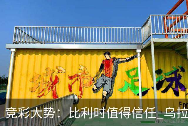 竞彩大势：比利时值得信任 乌拉圭大胜可期